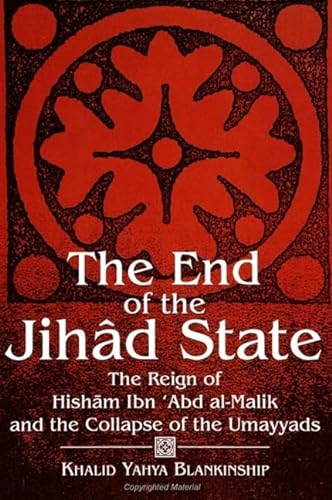 The End of the Jihad State: The Reign of Hisham Ibn 'Abd al-Malik and the Collapse of the Umayyads (SUNY series in Medieval Middle East History) - Khalid Yahya Blankinship