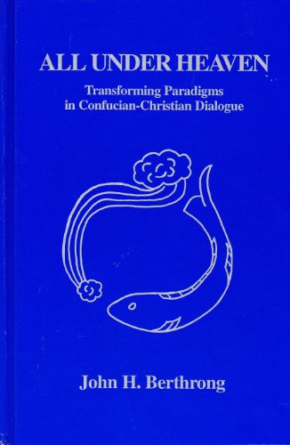 Stock image for All Under Heaven: Transforming Paradigms in Confucian-Christian Dialogue (S U N Y Series in Chinese Philosophy and Culture) for sale by Books From California