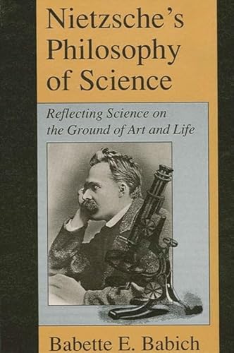 Stock image for Nietzsche's Philosophy of Science: Reflecting Science on the Ground of Art and Life (SUNY series, The Margins of Literature) for sale by Amazing Books Pittsburgh
