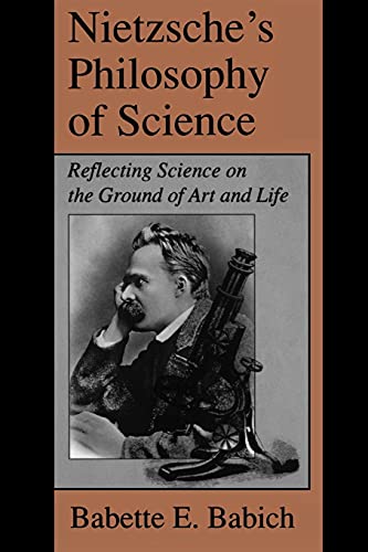 Stock image for Nietzsche's Philosophy of Science: Reflecting Science on the Ground of Art and Life (Suny Series, The Margins of Literature) (S U N Y SERIES, MARGINS OF LITERATURE) for sale by Books Unplugged