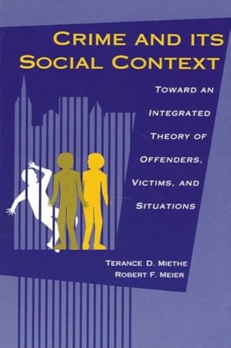 Crime and Its Social Context: Toward an Integrated Theory of Offenders, Victims, and Situations (Suny Deviance and Social Control) (9780791419014) by Miethe, Professor Of Criminal Justice Terance D; Meier, Robert F