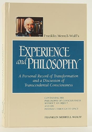 9780791419632: Franklin Merrell-Wolff's Experience and Philosophy: A Personal Record of Transformation and a Discussion of Transcendental Consciousness: Containing ... an Object and His Pathways Through to Space