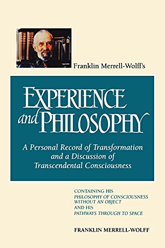 Stock image for Franklin Merrell-Wolffs Experience and Philosophy: A Personal Record of Transformation and a Discussion of Transcendental Consciousness for sale by Goodwill Books