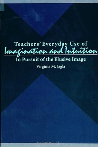 Stock image for Teachers' Everyday Use of Imagination and Intuition: In Pursuit of the Elusive Image for sale by FOLCHATT