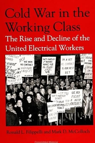 Cold War in the Working Class: The Rise and Decline of the United Electrical Workers (Suny American Labor History) (9780791421819) by Filippelli, Ronald L; McColloch, Mark D