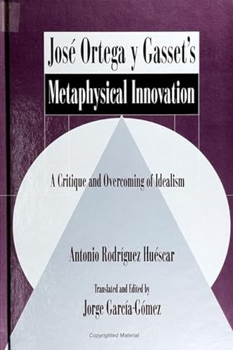 9780791422359: Jos Ortega y Gasset's Metaphysical Innovation: A Critique and Overcoming of Idealism (SUNY series in Latin American and Iberian Thought and Culture)