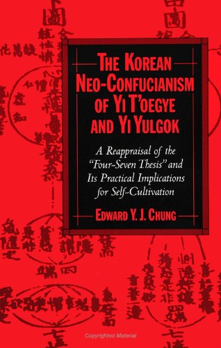 Beispielbild fr The Korean Neo-Confucianism of Yi T'Oegye and Yi Yulgok: A Reappraisal of the "Four-Seven Thesis" and Its Practical Implications For Self-Cultivation (Suny Series in Korean Studies) zum Verkauf von WorldofBooks