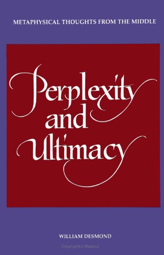 Perplexity & Ultimacy : Metaphysical Thoughts From the Middle