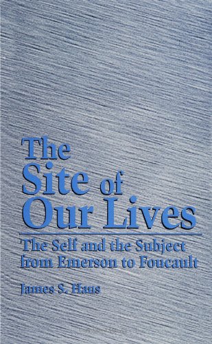 Imagen de archivo de The Site of Our Lives: The Self and the Subject from Emerson and Foucault. a la venta por Priceless Books