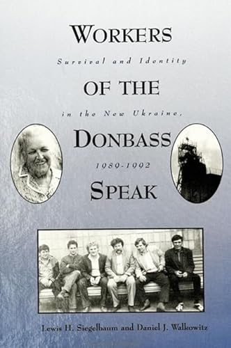 Workers of the Donbass Speak: Survival and Identity in the New Ukraine, 1989-1992 (S U N Y SERIES IN ORAL AND PUBLIC HISTORY) (9780791424858) by Siegelbaum, Lewis H.; Walkowitz, Daniel J.