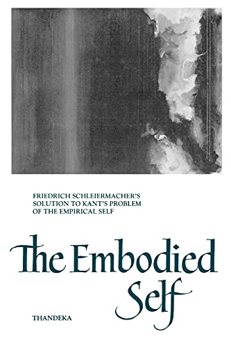 The Embodied Self: Friedrich Schleiermacher's Solution to Kant's Problem of the Empirical Self (S...