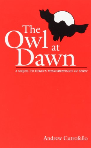 The Owl at Dawn: A Sequel to Hegel's Phenomenology of Spirit (S U N Y SERIES IN RADICAL SOCIAL AND POLITICAL THEORY) (9780791425831) by Cutrofello, Andrew; Hegel, Georg Wilhelm Friedrich