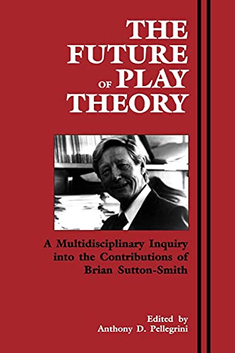 9780791426425: The Future of Play Theory: A Multidisciplinary Inquiry into the Contributions of Brian Sutton-Smith (Suny Series, Children's Play in Society)