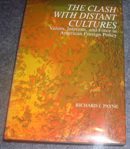 Stock image for The Clash With Distant Cultures: Values, Interests, and Force in American Foreign Policy Payne, Richard J. for sale by Aragon Books Canada