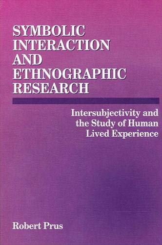 Stock image for Symbolic Interaction and Ethnographic Research: Intersubjectivity and the Study of Human Lived Experience (Social Science; 939) for sale by Project HOME Books