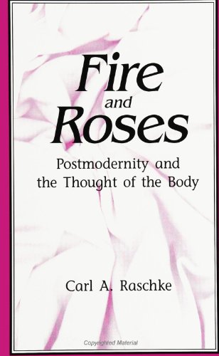 Fire and Roses: Postmodernity and the Thought of the Body (S U N Y Series in Postmodern Culture) (Suny Series, Postmodern Culture) (9780791427309) by Raschke, Carl A.