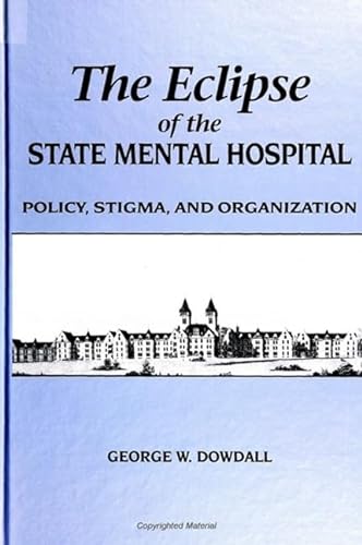 Stock image for The Eclipse of the State Mental Hospital: Policy, Stigma, and Organization (SUNY series in the Sociology of Work and Organizations) for sale by Unique Books