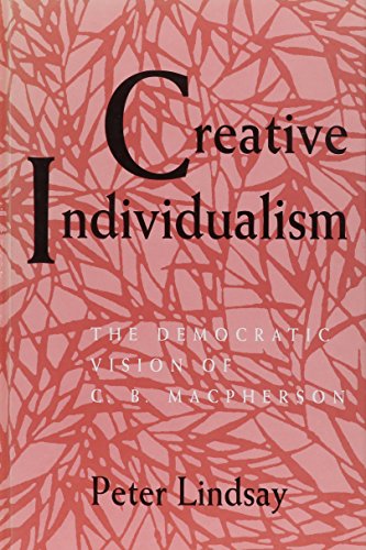 Beispielbild fr Creative Individualism: The Democratic Vision of C.B. Macpherson (S U N Y Series in Political Theory) zum Verkauf von Books From California
