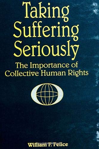 Stock image for Taking Suffering Seriously: The Importance of Collective Human Rights (SUNY series, Global Conflict and Peace Education) Felice, William F. and Falk, Richard A. for sale by GridFreed