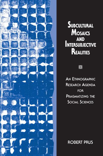 Stock image for Subcultural Mosaics and Intersubjective Realities: An Ethnographic Research Agenda for Pragmatizing the Social Sciences for sale by Books From California
