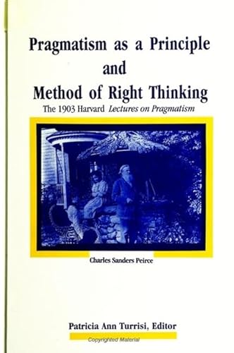 Pragmatism as a Principle and Method of Right Thinking: The 1903 Harvard Lectures on Pragmatism (9780791432655) by Peirce, Charles Sanders