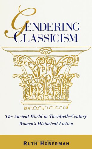 Beispielbild fr Gendering Classicism: The Ancient World in Twentieth-Century Women's Historical Fiction zum Verkauf von Murphy-Brookfield Books