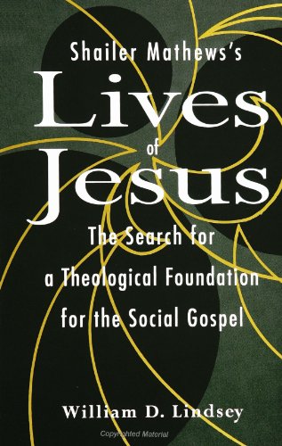 Stock image for Shailer Mathews's Lives of Jesus : The Search for a Theological Foundation for the Social Gospel for sale by Better World Books