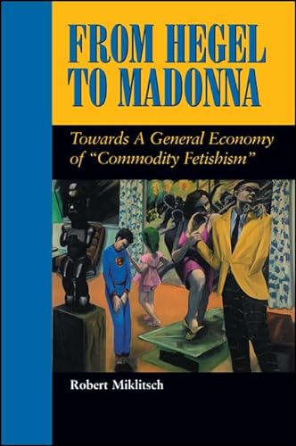 Stock image for From Hegel to Madonna: Towards a General Economy of "Commodity Fetishism" (S U N Y Series in Postmodern Culture) for sale by Atticus Books