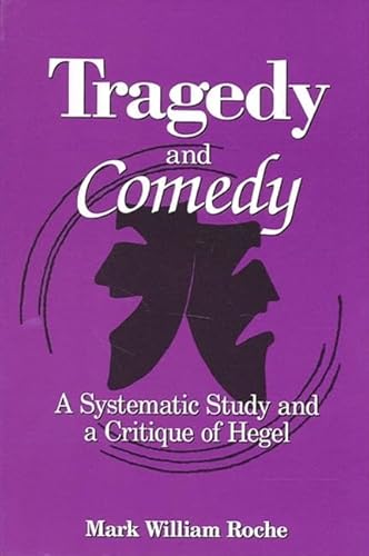 Tragedy and Comedy: A Systematic Study and a Critique of Hegel (SUNY Series in Hegelian Studies) - Roche, Mark William