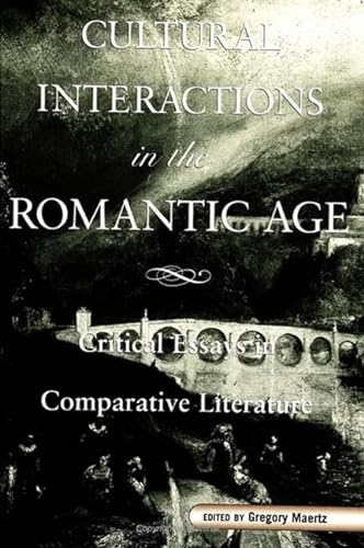 Stock image for Cultural Interactions in the Romantic Age: Critical Essays in Comparative Literature (S U N Y Series, Margins of Literature) for sale by Dunaway Books