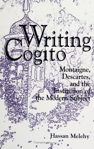 Writing Cogito: Montaigne, Descartes, and the Institution of the Modern Subject