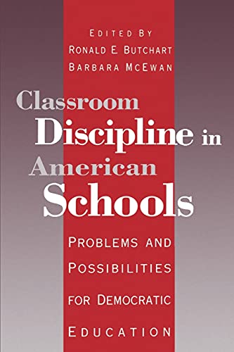 Classroom Discipline in American Schools: Problems and Possibilities for Democratic Education - Ronald E. Butchart and Barbara McEwan, editors