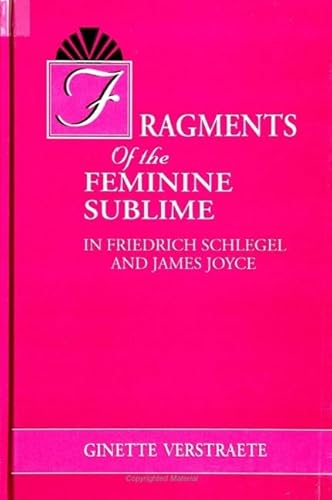 Fragments of the Feminine Sublime in Friedrich Schlegel and James Joyce (SUNY Series on the Sublime) (9780791436288) by Verstraete, Ginette