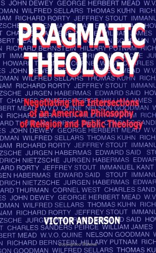 Pragmatic Theology. Negotiating the Intersections of an American Philosophy of Religion and Public Theology. - ANDERSON, VICTOR