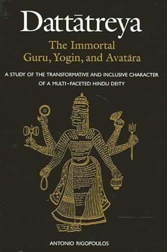 Stock image for Dattatreya: The Immortal Guru, Yogin, and Avatara: A Study of the Transformative and Inclusive Character of a Multi-faceted Hindu Deity (SUNY Series in Religious Studies) for sale by Books From California