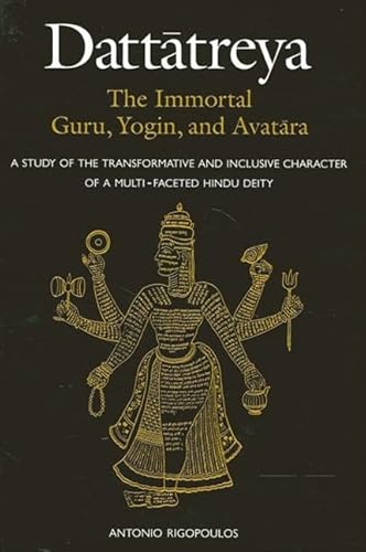 Stock image for Dattatreya the Immortal Guru, Yogi and Avatara: A Study of the Tranformative and Inlusive Character of a Multi-Faceted Hindu Deity (S U N Y Series in Religious Studies) for sale by Books From California