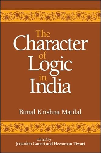 Stock image for The Character of Logic in India (Suny Series in Indian Thought) (Suny Series in Indian Thought, Texts and Studies) for sale by Zubal-Books, Since 1961