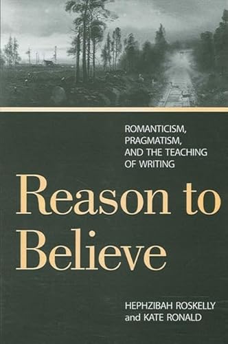 Imagen de archivo de Reason to Believe: Romanticism, Pragmatism, and the Teaching of Writing a la venta por HPB-Red