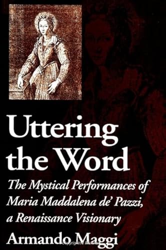 Beispielbild fr Uttering the Word: The Mystical Performances of Maria Maddalena de' Pazzi, a Romantic Visionary zum Verkauf von Moe's Books