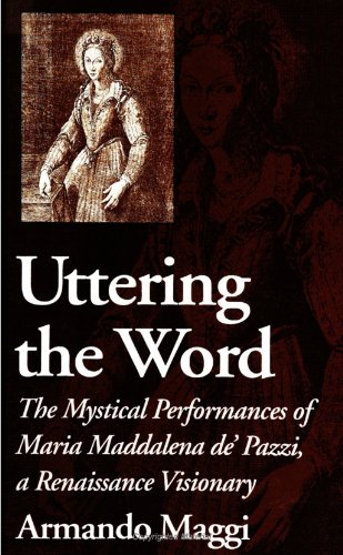 Beispielbild fr Uttering the Word: The Mystical Performances of Maria Maddalena De' Pazzi, a Renaissance Visionary zum Verkauf von Robinson Street Books, IOBA