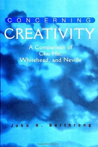 Stock image for Concerning Creativity: A Comparison of Chu Hsi, Whitehead, and Neville (SUNY Series in Religious Studies), for sale by Sutton Books