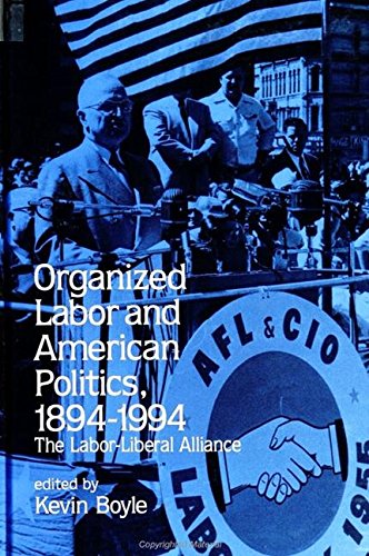 9780791439517: Organized Labor and American Politics, 1894-1994: The Labor-Liberal Alliance (SUNY series in American Labor History)