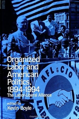 9780791439517: Organized Labor and American Politics, 1894-1994: The Labor-Liberal Alliance (Suny Series in American Labor History)