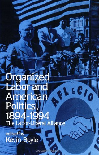 9780791439524: Organized Labor and American Politics, 1894-1994: The Labor-Liberal Alliance (SUNY Series in American Labor History)