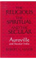 9780791439913: The Religious Spiritual, and the Secular: Auroville and Secular India (SUNY series in Religious Studies)