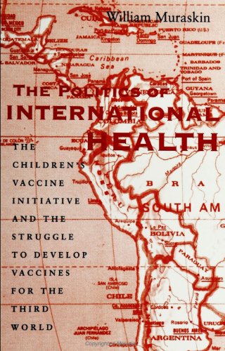 The Politics of International Health: The Children's Vaccine Initiative and the Struggle to Develop Vaccines for the Third World - Muraskin, William A.