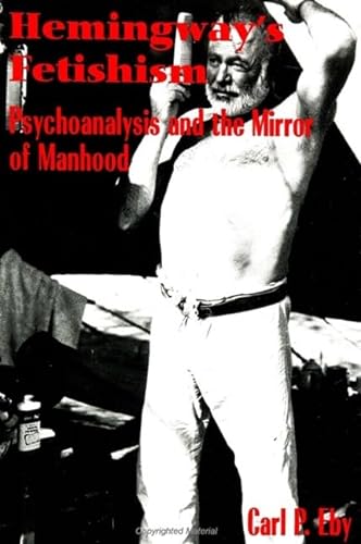 Beispielbild fr Hemingway's Fetishism: Psychoanalysis and the Mirror of Manhood (Suny Series in Psychoanalysis and Culture) zum Verkauf von Books From California