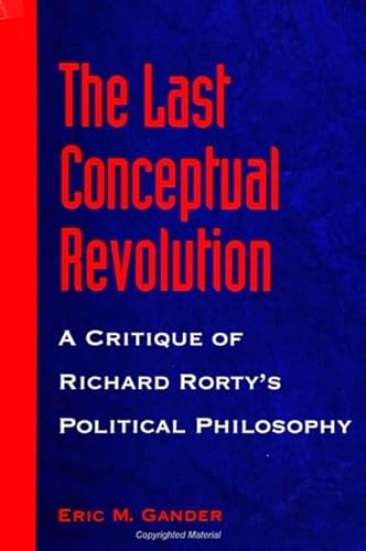 Stock image for The Last Conceptual Revolution: A Critique of Richard Rorty's Political Philosophy (S U N Y Series in Speech Communication) for sale by Powell's Bookstores Chicago, ABAA