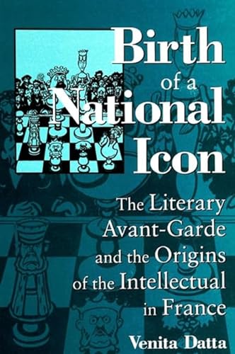 Birth of a National Icon: The Literary Avant-Garde and the Origins of the Intellectual in France....