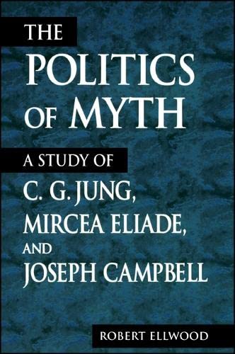 9780791443057: The Politics of Myth: A Study of C.G. Jung, Mircea Eliade, and Joseph Campbell